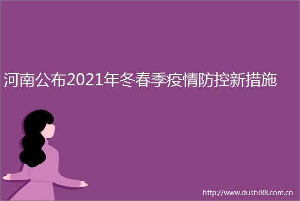 河南公布2021年冬春季疫情防控新措施