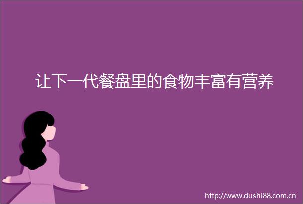 让下一代餐盘里的食物丰富有营养