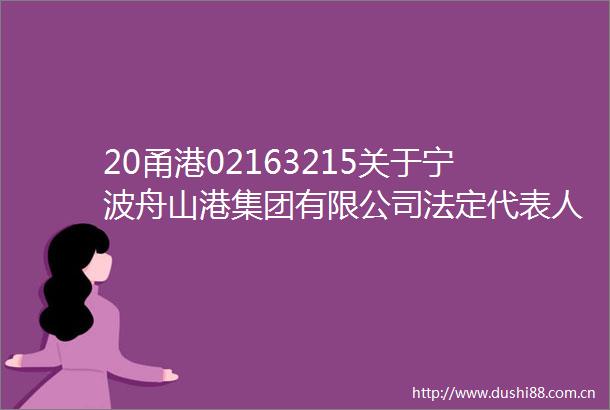 20甬港02163215关于宁波舟山港集团有限公司法定代表人董事长总经理变更之临时受托管理事务报告