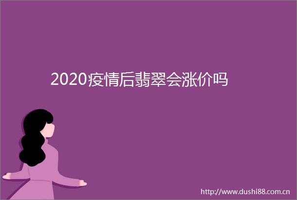 2020疫情后翡翠会涨价吗
