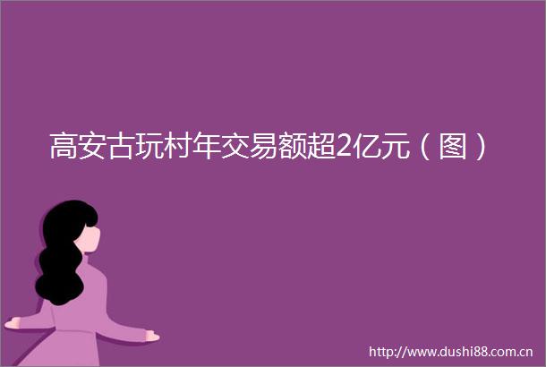 高安古玩村年交易额超2亿元（图）