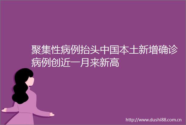 聚集性病例抬头本土新增确诊病例创近一月来新高