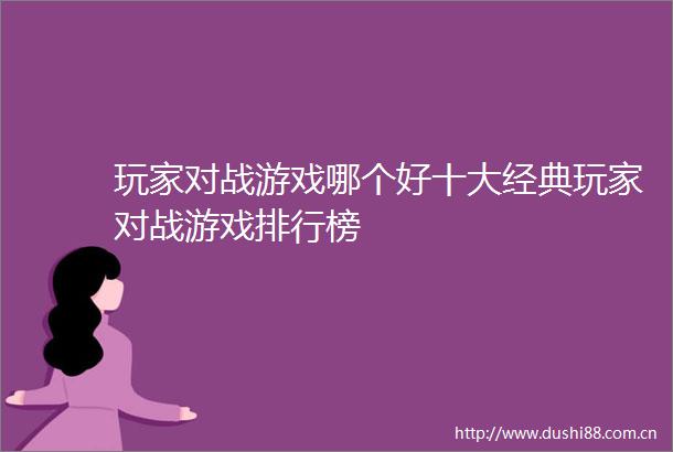 玩家对战游戏哪个好十大经典玩家对战游戏排行榜