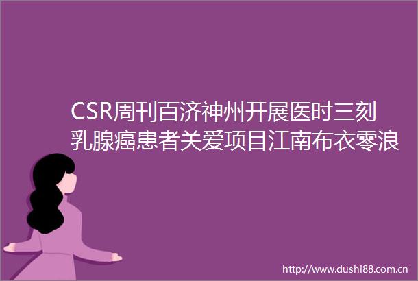 CSR周刊百济神州开展医时三刻乳腺癌患者关爱项目江南布衣零浪费再生羊毛践行可持续发展