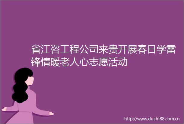 省江咨工程公司来贵开展春日学雷锋情暖老人心志愿活动