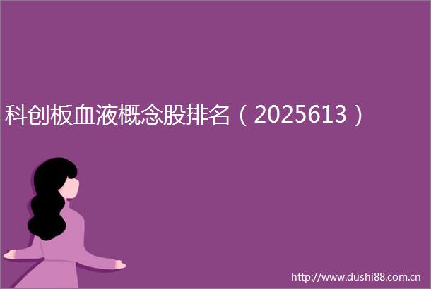 科创板血液概念股排名（2025613）