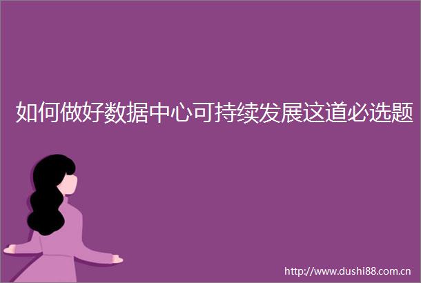 如何做好数据中心可持续发展这道必选题