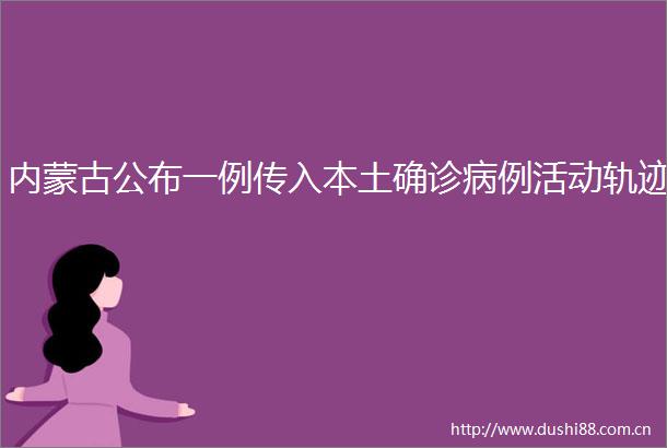 内蒙古公布一例传入本土确诊病例活动轨迹