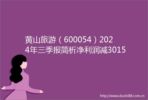 黄山旅游（600054）2024年三季报简析净利润减3015