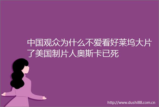 观众为什么不爱看好莱坞大片了美国制片人奥斯卡已死
