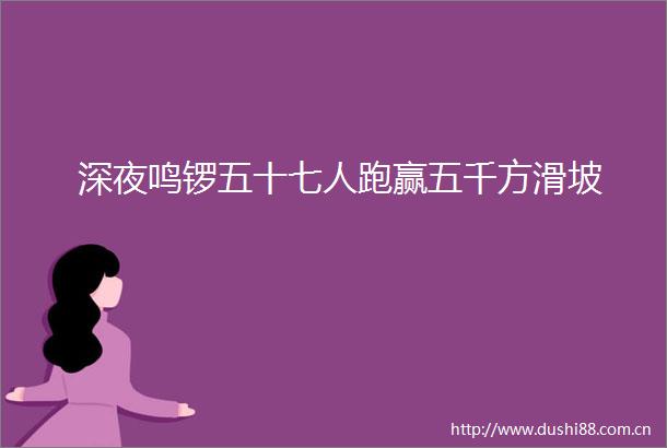 深夜鸣锣五十七人跑赢五千方滑坡