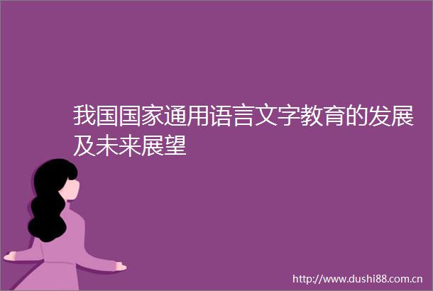 我国通用语言文字教育的发展及未来展望