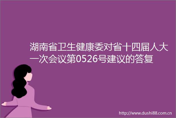 湖南省卫生健康委对省十四届人大一次会议第0526号建议的答复