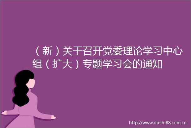 （新）关于召开党委理论学习中心组（扩大）专题学习会的通知