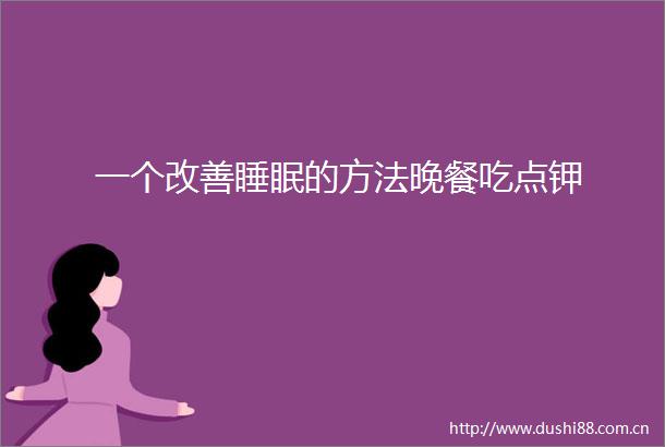 一个改善睡眠的方法晚餐吃点钾
