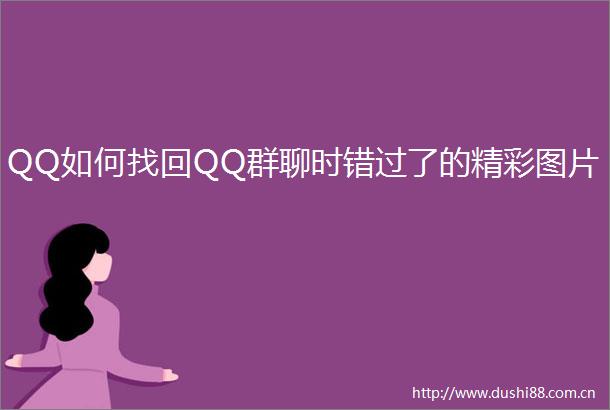QQ如何找回QQ群聊时错过了的精彩图片