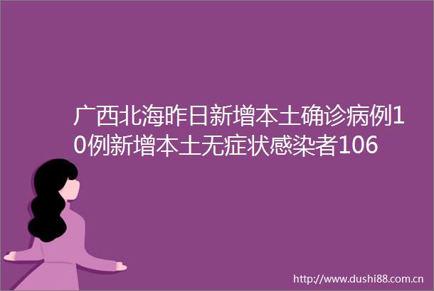 广西北海昨日新增本土确诊病例10例新增本土无症状感染者106例
