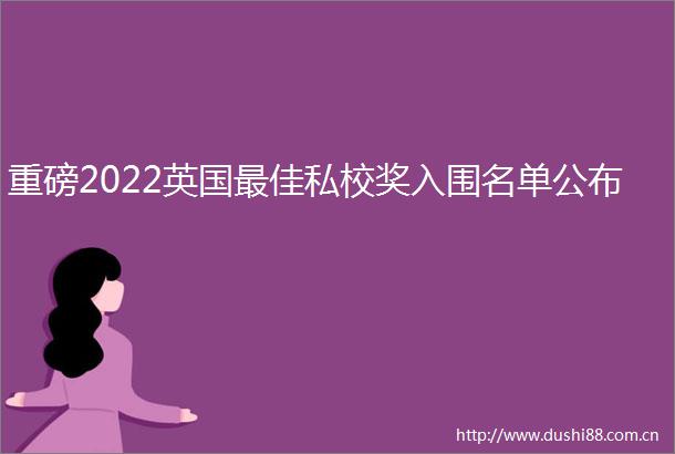 重磅2022英国最佳私校奖入围名单公布