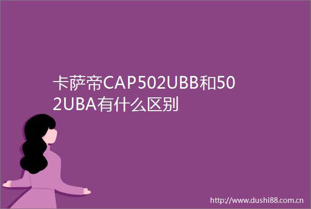 卡萨帝CAP502UBB和502UBA有什么区别