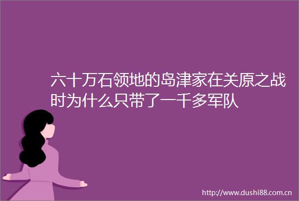 六十万石领地的岛津家在关原之战时为什么只带了一千多军队