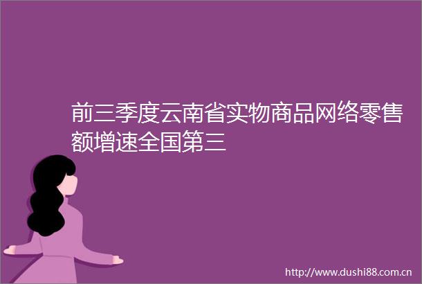 前三季度云南省实物商品网络零售额增速全国第三
