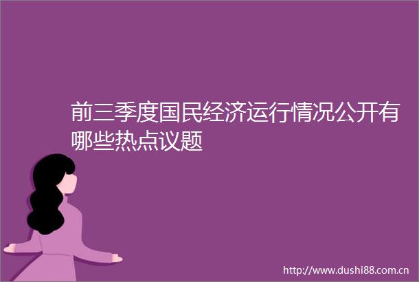 前三季度国民经济运行情况公开有哪些热点议题