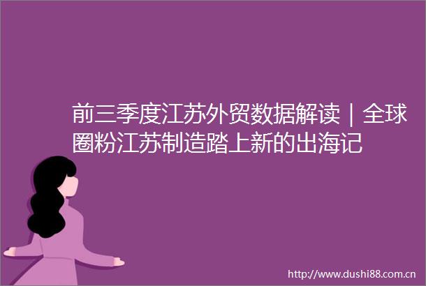 前三季度江苏外贸数据解读｜全球圈粉江苏制造踏上新的出海记