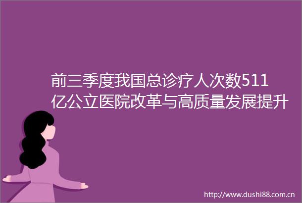前三季度我国总诊疗人次数511亿公立医院改革与高质量发展提升群众获得感