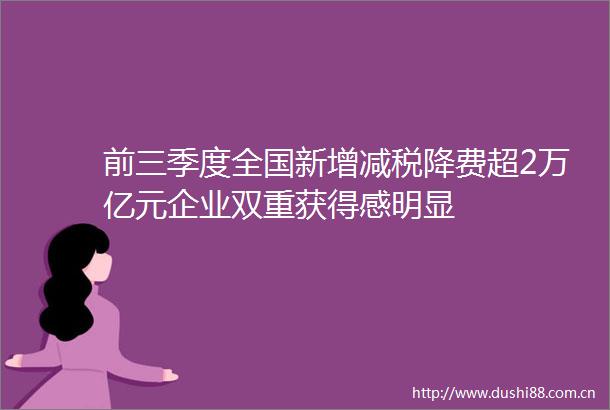 前三季度全国新增减税降费超2万亿元企业双重获得感明显
