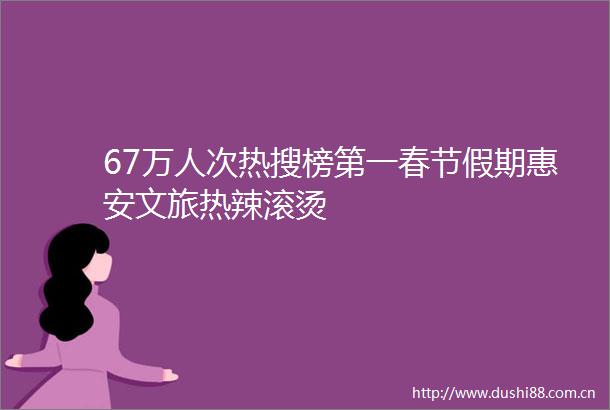 67万人次热搜榜第一春节假期惠安文旅热辣滚烫