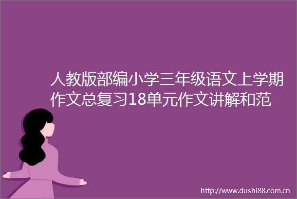人教版部编小学三年级语文上学期作文总复习18单元作文讲解和范文举例
