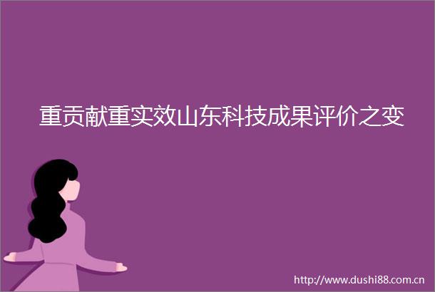 重贡献重实效山东科技成果评价之变