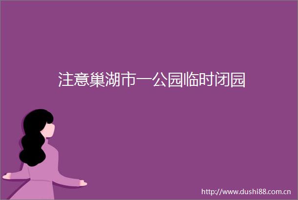 注意巢湖市一公园临时闭园