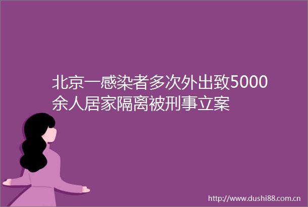 北京一感染者多次外出致5000余人居家隔离被刑事