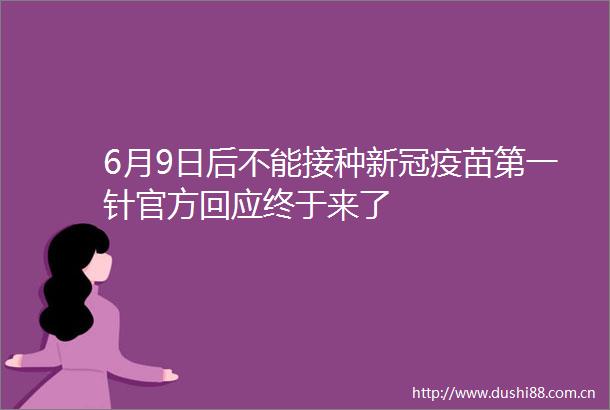 6月9日后不能接种新冠疫苗第一针官方回应终于来了