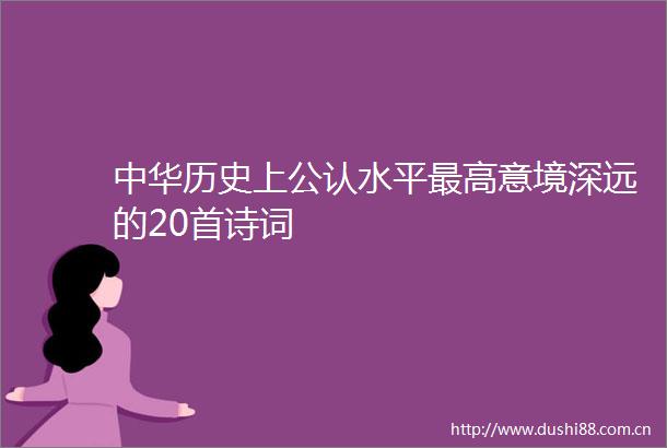 中华历史上公认水平最高意境深远的20首诗词