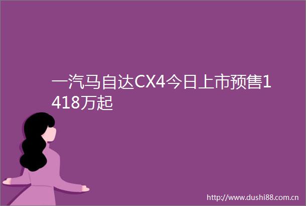 一汽马自达CX4今日上市预售1418万起