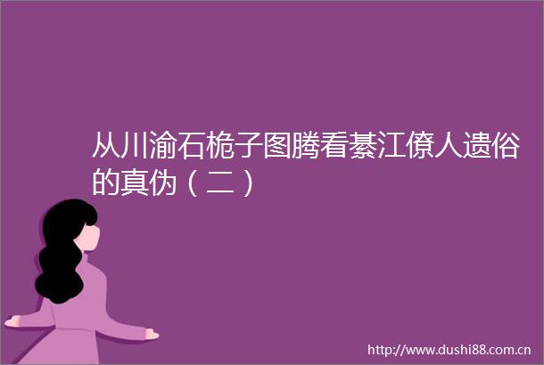 从川渝石桅子图腾看綦江僚人遗俗的真伪（二）