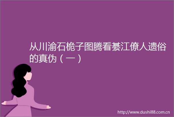 从川渝石桅子图腾看綦江僚人遗俗的真伪（一）