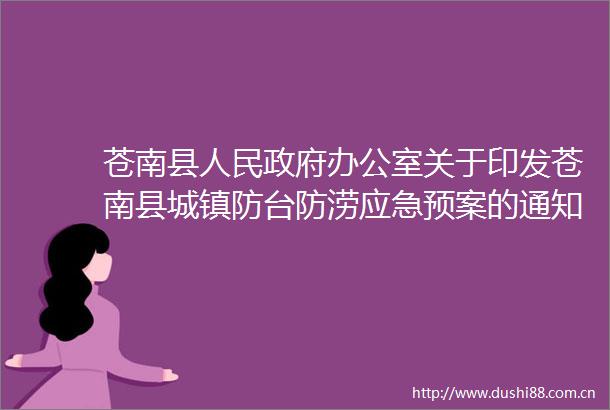 苍南县办公室关于印发苍南县城镇防台防涝应急预案的通知