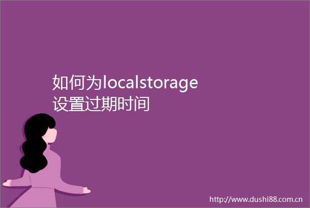 如何为localstorage设置过期时间