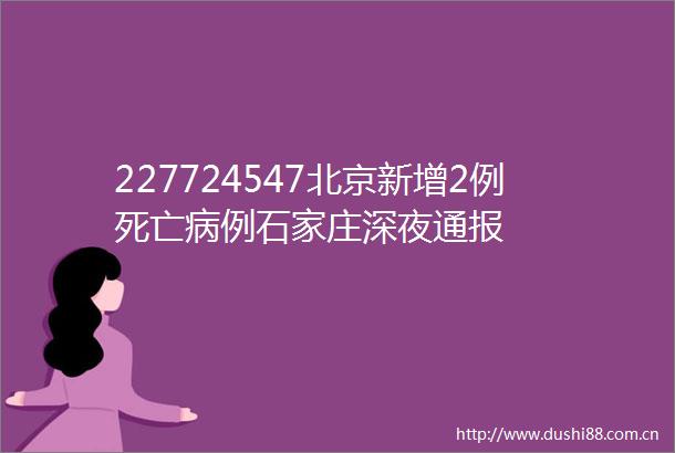 227724547北京新增2例死亡病例石家庄深夜通报