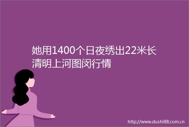 她用1400个日夜绣出22米长清明上河图闵行情