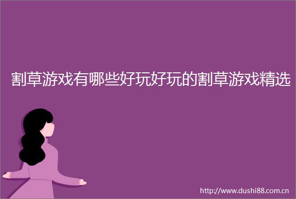 割草游戏有哪些好玩好玩的割草游戏精选