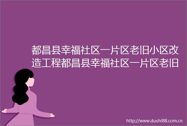 都昌县幸福社区一片区老旧小区改造工程都昌县幸福社区一片区老旧小区改造
