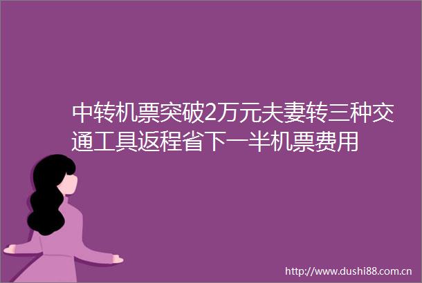 中转机票突破2万元夫妻转三种交通工具返程省下一半机票费用