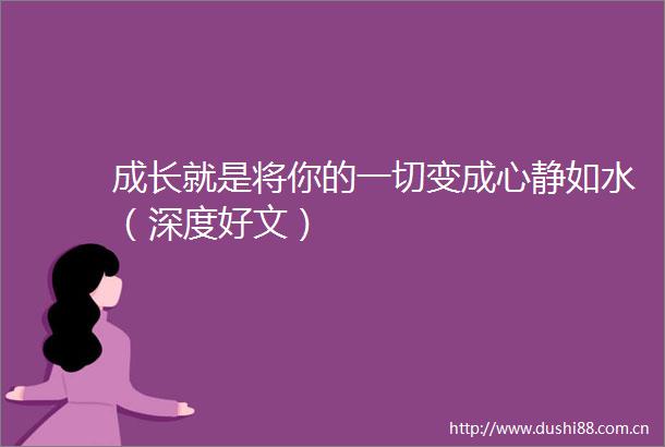 成长就是将你的一切变成心静如水（深度好文）
