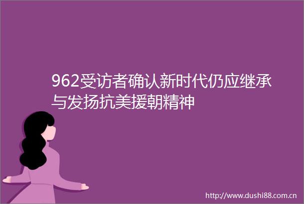962受访者确认新时代仍应继承与发扬抗美援朝精神