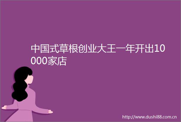 式草根创业大王一年开出10000家店