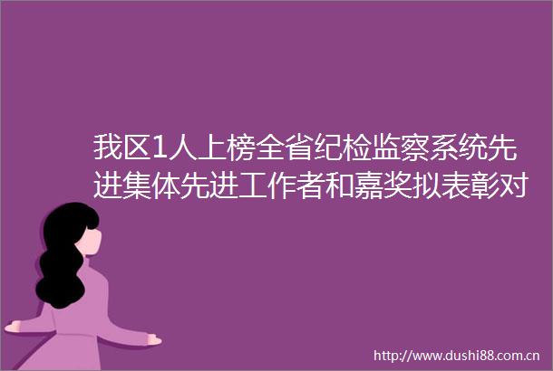 我区1人上榜全省纪检监察系统先进集体先进工作者和嘉奖拟表彰对象进行公示